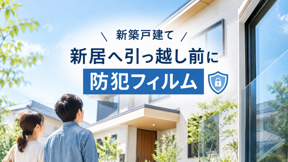 新築戸建ての防犯対策に防犯フィルム。新居引っ越し前に検討したい窓の防犯。